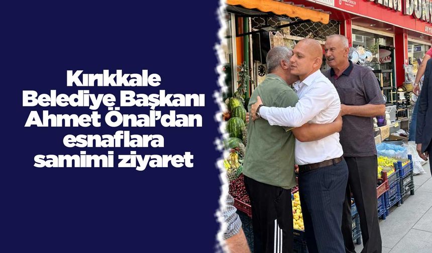 Kırıkkale Belediye Başkanı Önal’dan esnafa samimi ziyaret