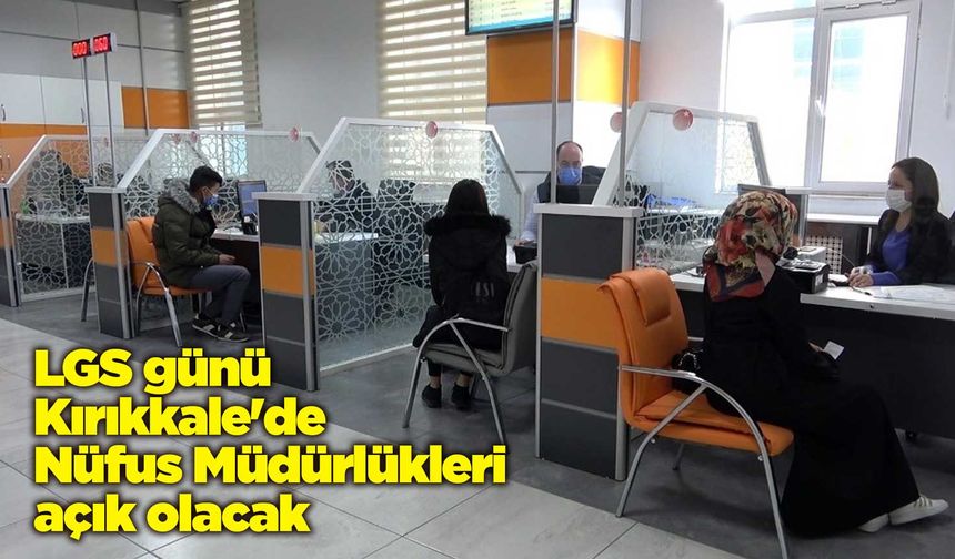 LGS günü Kırıkkale'de Nüfus Müdürlükleri açık olacak