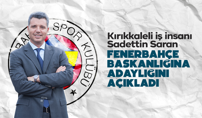 Kırıkkaleli İş İnsanı Sadettin Saran, Fenerbahçe Başkanlığına adaylığını açıkladı