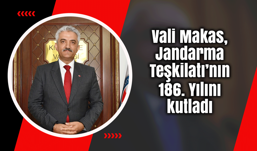 Vali Makas, Jandarma Teşkilatı’nın 186. Yılını kutladı