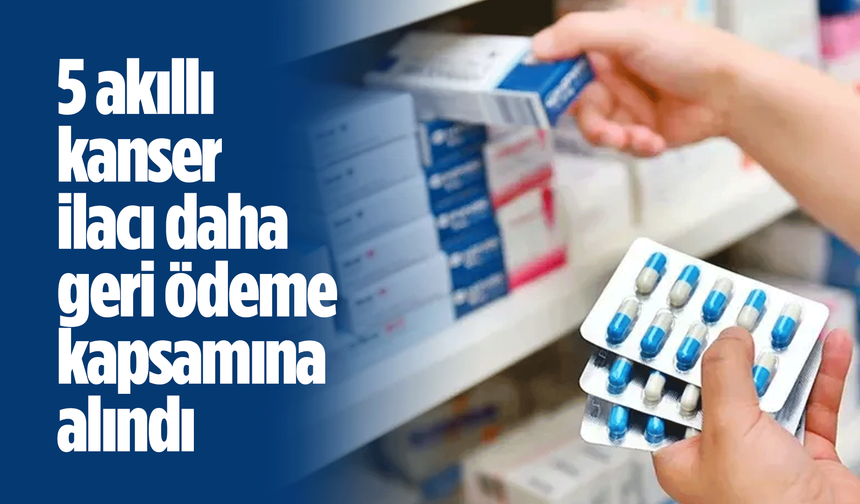 5 akıllı kanser ilacı daha geri ödeme kapsamına alındı