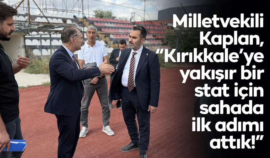 Mustafa Kaplan, “Kırıkkale’ye yakışır bir stat için sahada ilk adımı attık!”