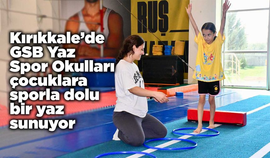 Kırıkkale’de GSB Yaz Spor Okulları çocuklara sporla dolu bir yaz sunuyor