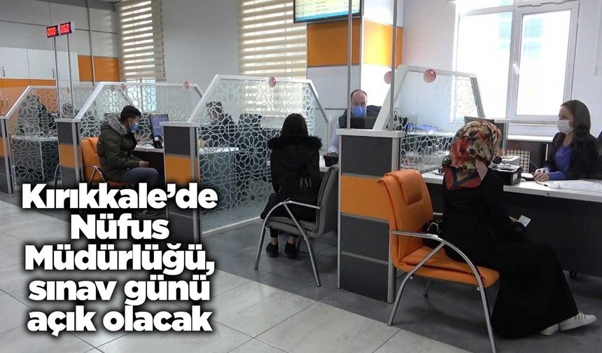 Kırıkkale’de Nüfus Müdürlüğü, sınav günü açık olacak