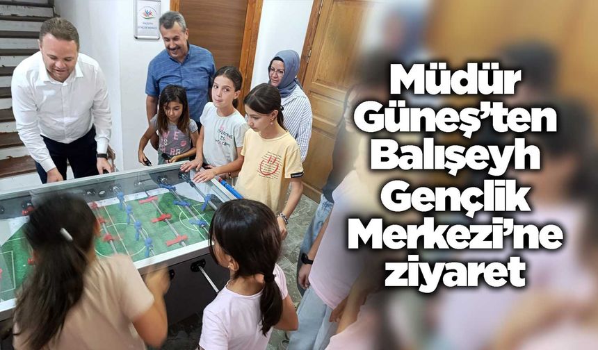 Müdür Güneş’ten Balışeyh Gençlik Merkezi’ne ziyaret