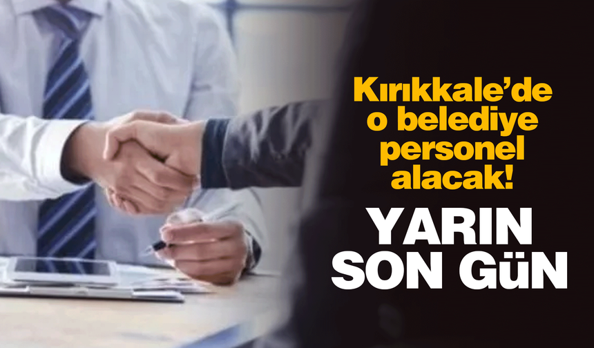Kırıkkale’de o belediye personel alacak! Yarın son gün!