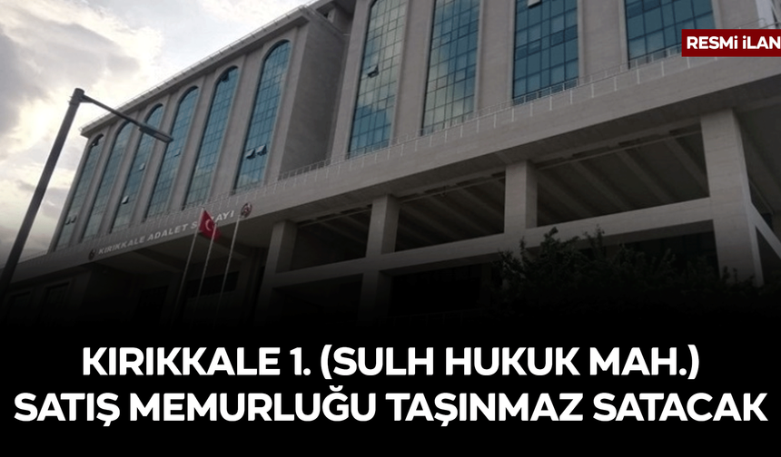 KIRIKKALE 1. (SULH HUKUK MAH.) SATIŞ MEMURLUĞU TAŞINMAZ SATACAK