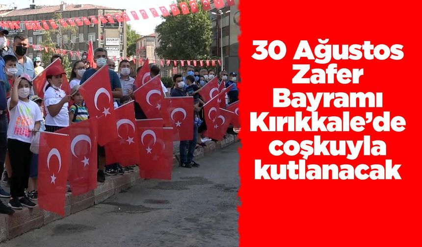 30 Ağustos Zafer Bayramı Kırıkkale’de coşkuyla kutlanacak