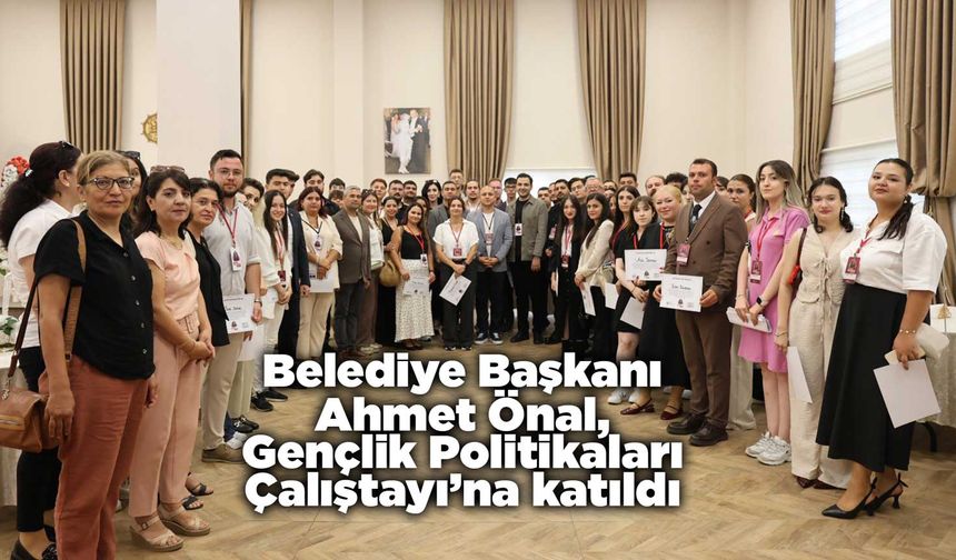 Belediye Başkanı Önal, Gençlik Politikaları Çalıştayı’na katıldı