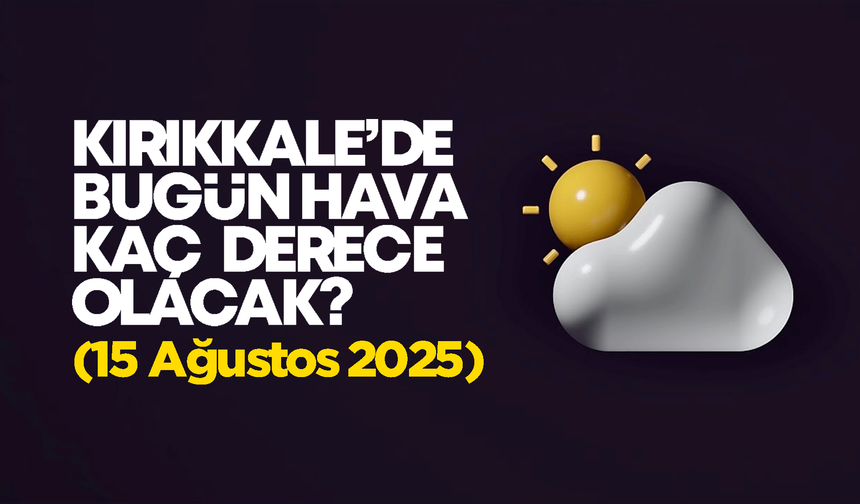 Kırıkkale’de Bugün Hava Nasıl Olacak 15 Ağustos 2025