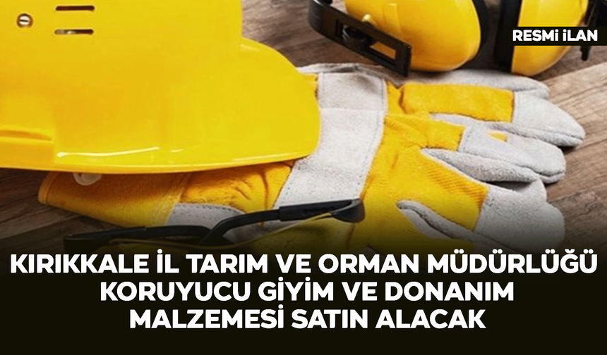 KIRIKKALE İL TARIM VE ORMAN MÜDÜRLÜĞÜ KORUYUCU GİYİM VE DONANIM MALZEMESİ SATIN ALACAK