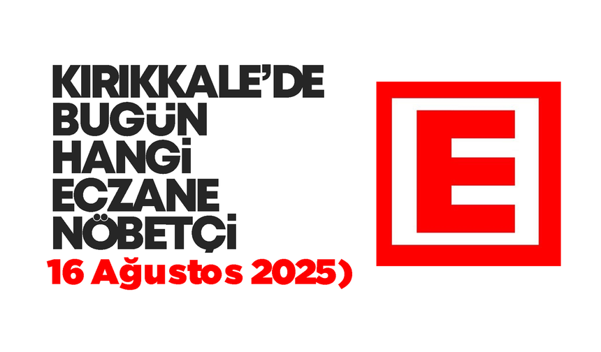 KIRIKKALE’DE BUGÜN HANGİ ECZANELER NÖBETÇİ 16 Ağustos 2025
