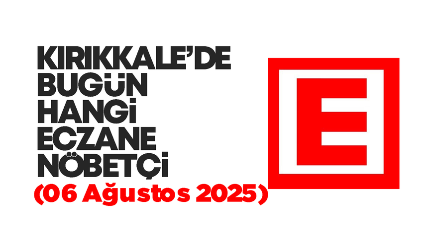KIRIKKALE’DE BUGÜN HANGİ ECZANELER NÖBETÇİ 6 Ağustos 2025
