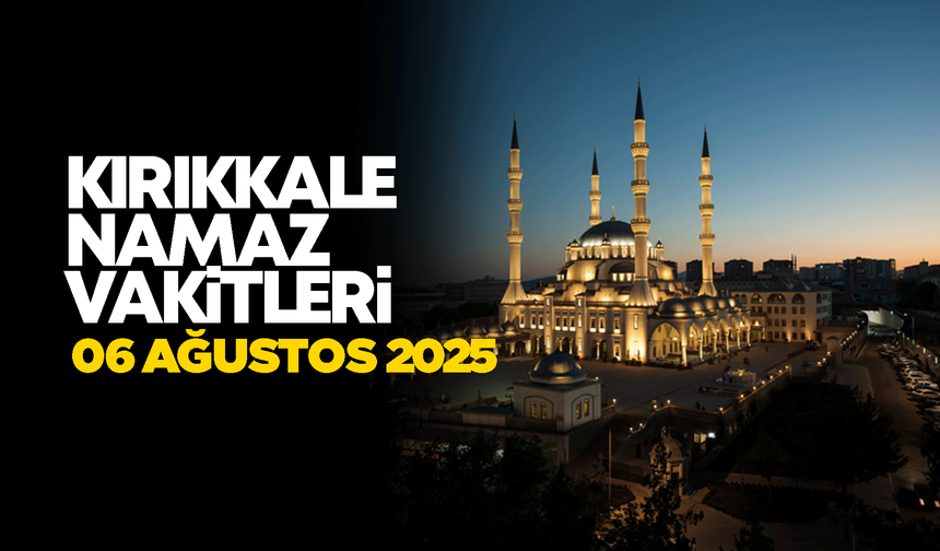 KIRIKKALE NAMAZ VAKİTLERİ 6 Ağustos 2025