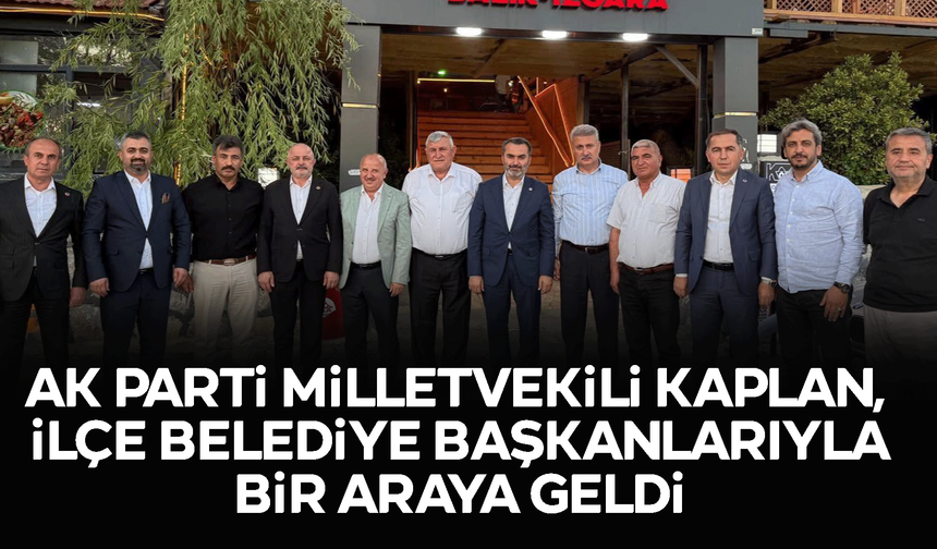 AK Parti Milletvekili Kaplan, İlçe Belediye Başkanlarıyla Bir Araya Geldi