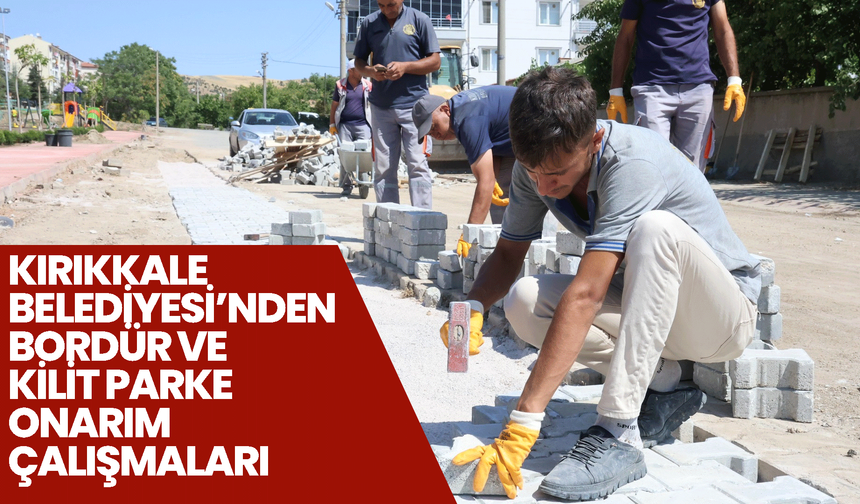 Kırıkkale Belediyesi’nden Bordür ve Kilit Parke Onarım Çalışmaları