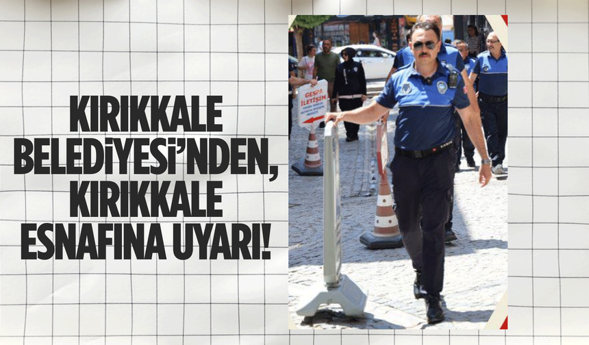 Kırıkkale Belediyesi’nden, Kırıkkale esnafına uyarı!