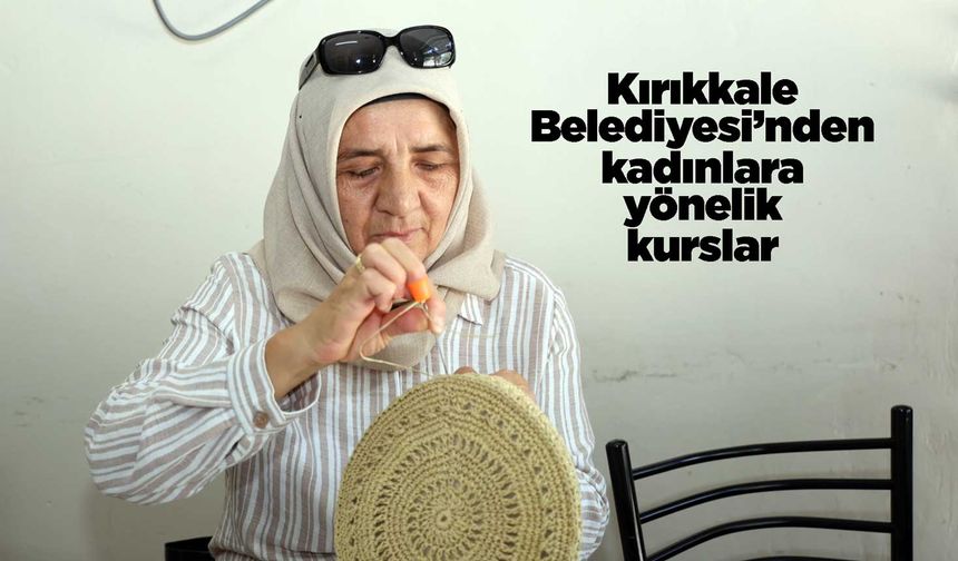 Kırıkkale Belediyesi’nden kadınlara yönelik kurslar