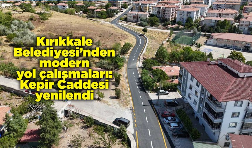Kırıkkale Belediyesi’nden modern yol çalışmaları: Kepir Caddesi yenilendi