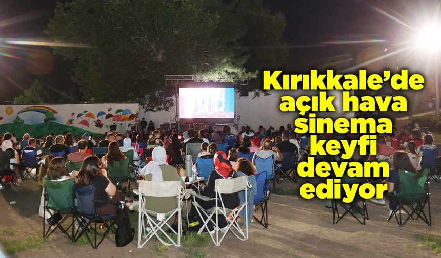 Kırıkkale’de açık hava sinema keyfi devam ediyor