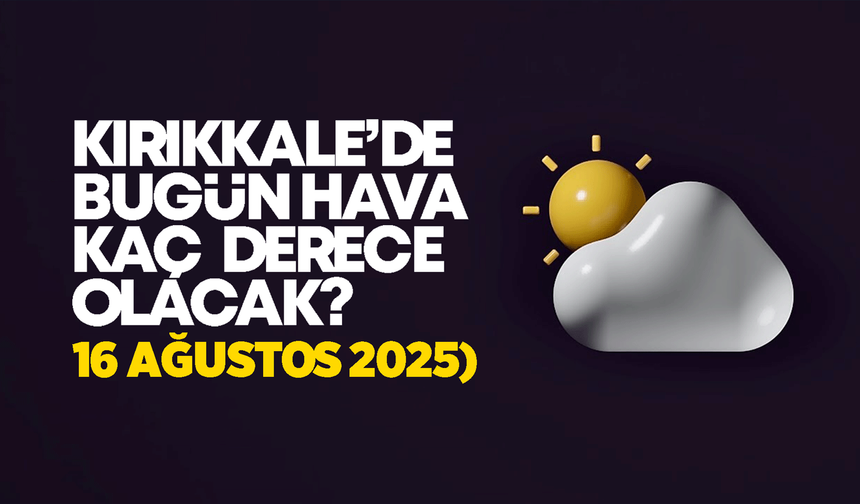Kırıkkale’de Bugün Hava Nasıl Olacak 16 Ağustos 2025