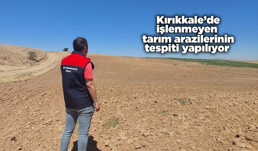 Kırıkkale’de işlenmeyen tarım arazilerinin tespiti yapılıyor