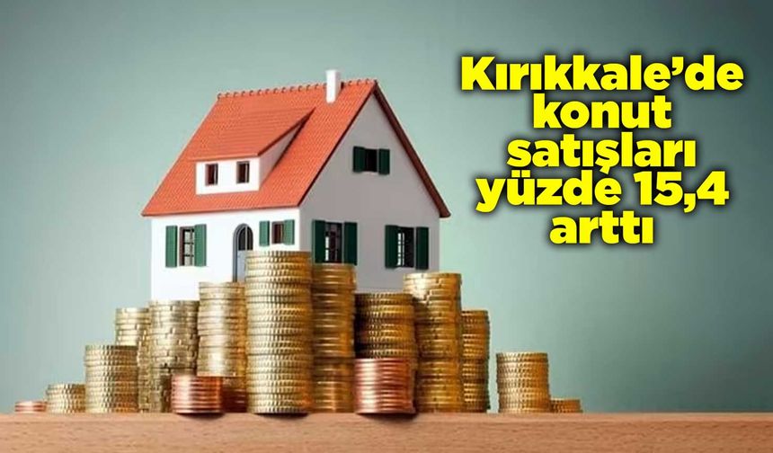 Kırıkkale’de konut satışları yüzde 15,4 arttı