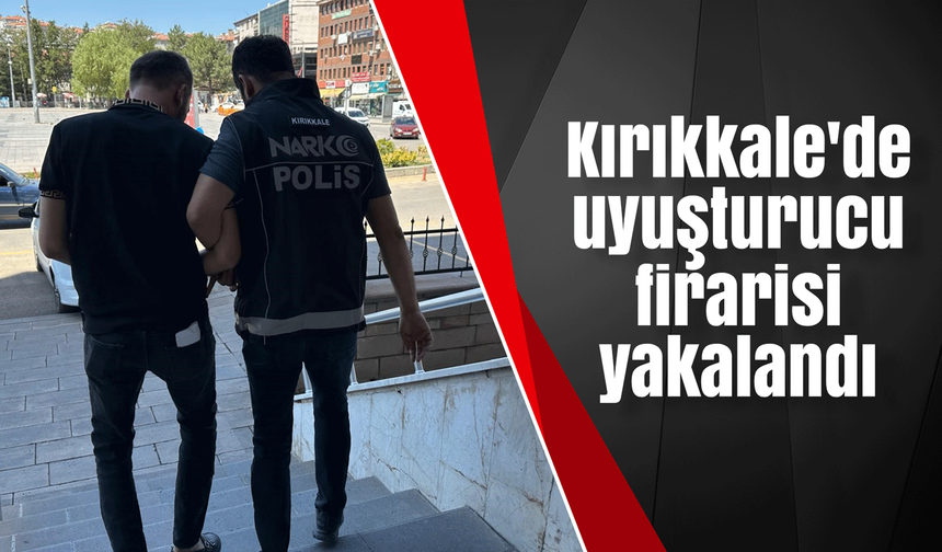 Kırıkkale'de uyuşturucu firarisi yakalandı