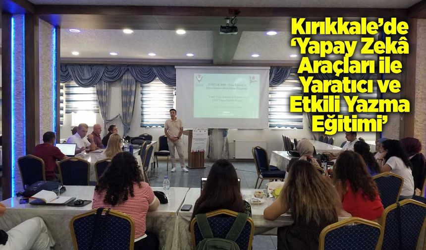 Kırıkkale’de ‘Yapay Zekâ Araçları ile Yaratıcı ve Etkili Yazma Eğitimi’