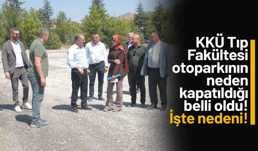 KKÜ Tıp Fakültesi’nin otoparkının neden kapatıldığı belli oldu! İşte nedeni!