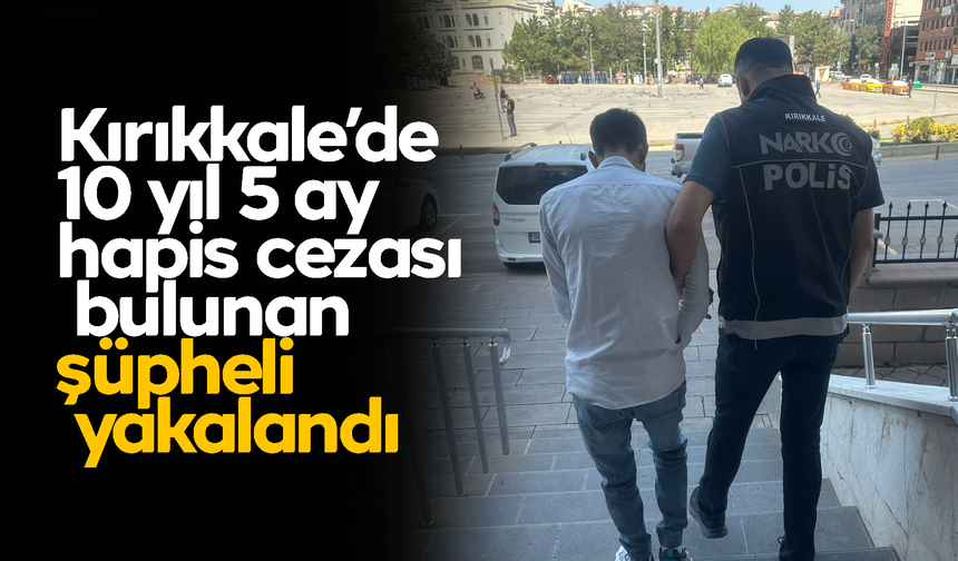 Kırıkkale’de 10 yıl 5 ay hapis cezası bulunan şüpheli yakalandı