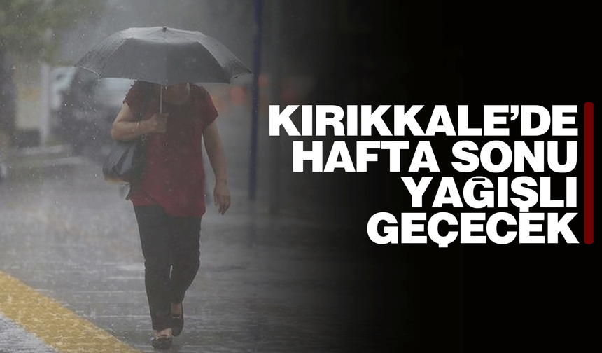 Kırıkkale'de hafta sonu yağış bekleniyor