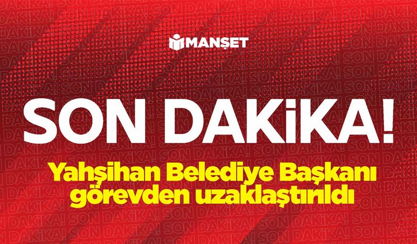 Yahşihan Belediye Başkanı görevden uzaklaştırıldı