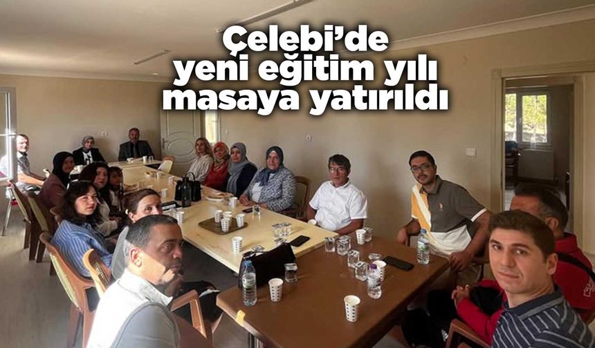 Çelebi’de yeni eğitim yılı masaya yatırıldı