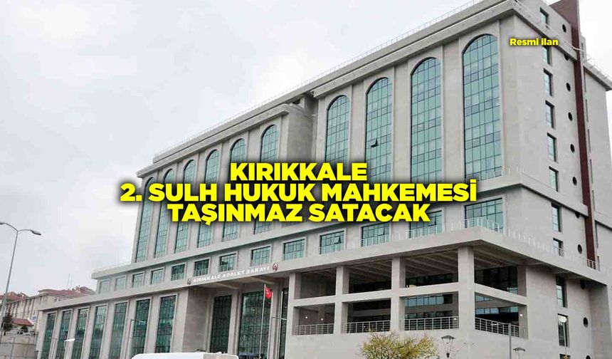 KIRIKKALE 2. SULH HUKUK MAHKEMESİ TAŞINMAZ SATACAK