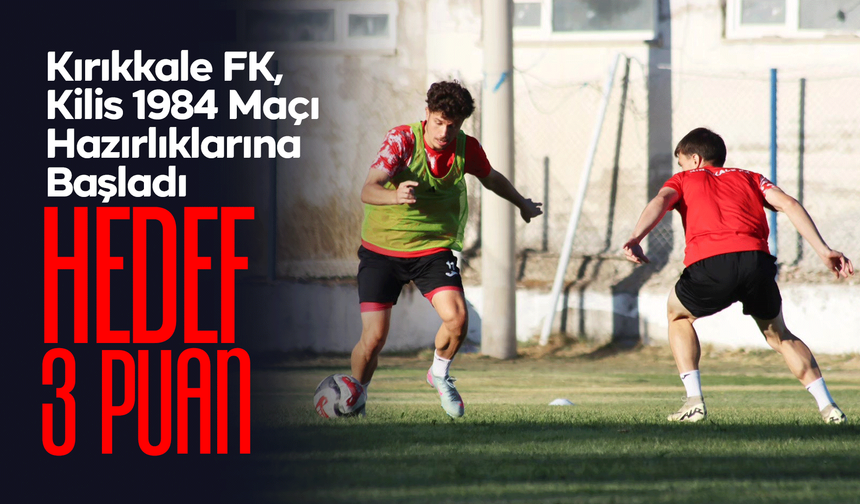 Kırıkkale FK, Kilis 1984 Maçı Hazırlıklarına Başladı
