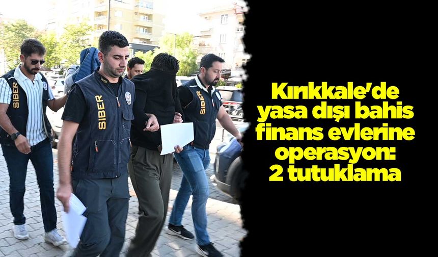 Kırıkkale'de yasa dışı bahis finans evlerine operasyon: 2 tutuklama