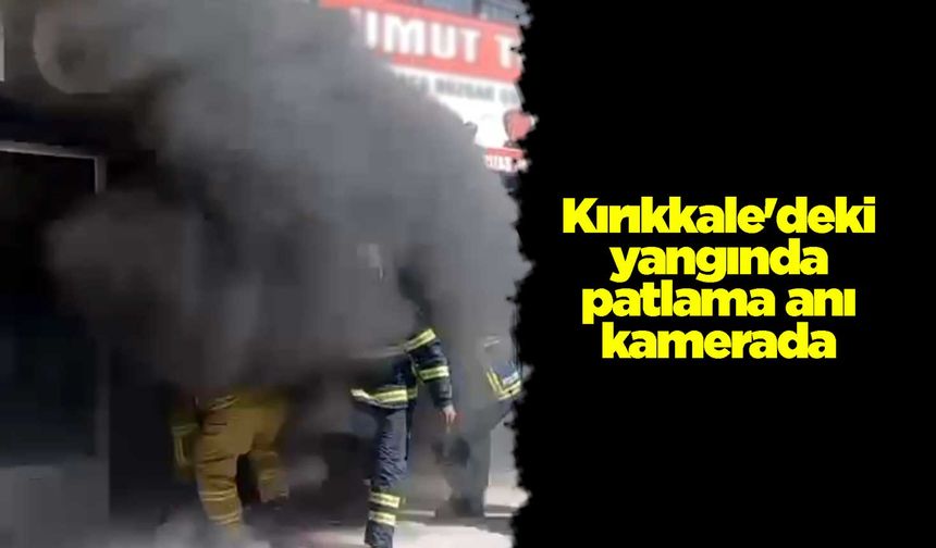 Kırıkkale'deki yangında patlama anı kamerada