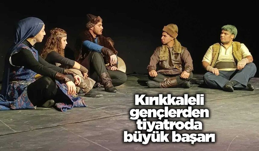 Kırıkkaleli gençlerden tiyatroda büyük başarı