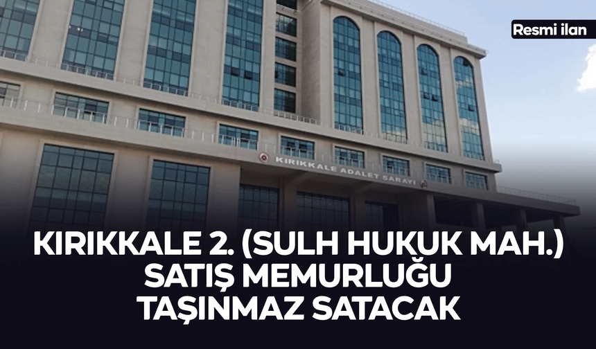2. (SULH HUKUK MAH.) SATIŞ MEMURLUĞU RESMİ İLANI