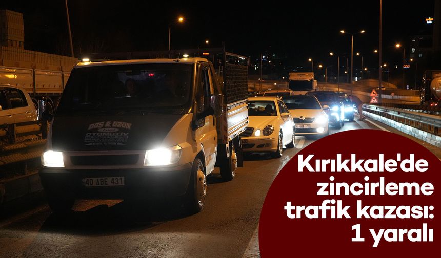 Kırıkkale'de zincirleme trafik kazası: 1 yaralı