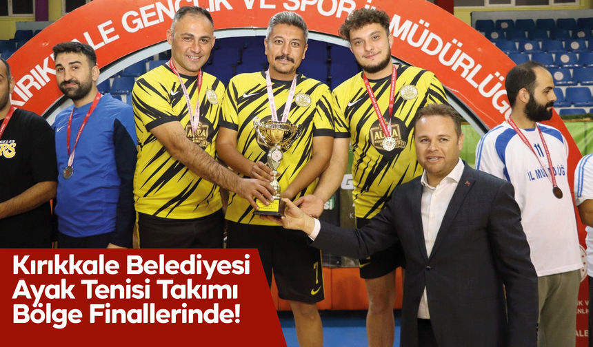 Kırıkkale Belediyesi Ayak Tenisi Takımı Bölge Finallerinde!