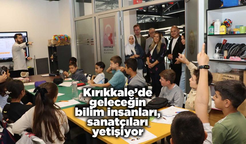 Kırıkkale’de geleceğin bilim insanları, sanatçıları yetişiyor