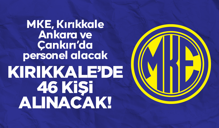MKE’den Kırıkkale, Ankara ve Çankırı’da personel alacak! Kırıkkale’ye tam 46 kişi!