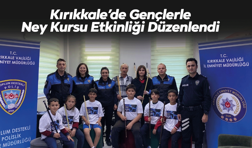 Kırıkkale’de Gençlerle Ney Kursu Etkinliği Düzenlendi