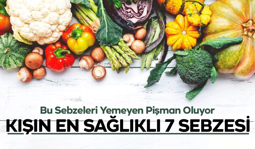 Bu Sebzeleri Yemeyen Pişman Oluyor: Kışın En Sağlıklı 7 Sebzesi