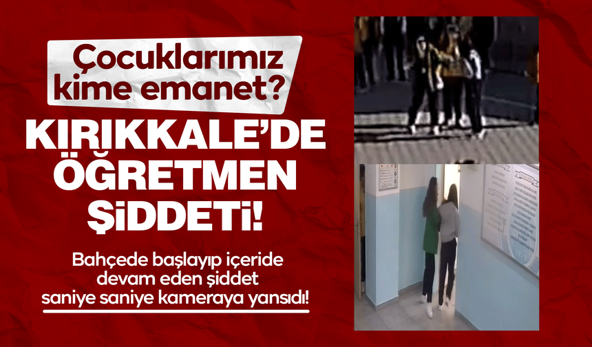 Çocuklarımız Kime Emanet? Kırıkkale’de Öğretmen Şiddeti!