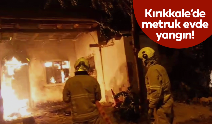 Kırıkkale’de metruk evde yangın!