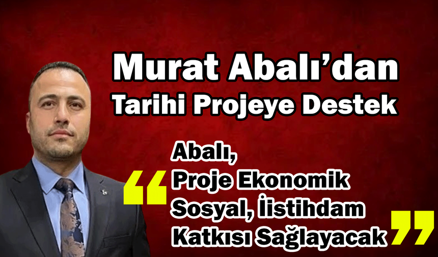 Murat Abalı’dan Tarihi Projeye Destek