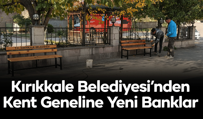 Kırıkkale Belediyesi’nden Kent Geneline Yeni Banklar